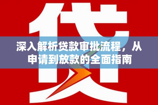 柳东深入解析贷款审批流程，从申请到放款的全面指南