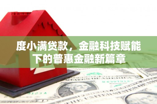 唐县度小满贷款，金融科技赋能下的普惠金融新篇章