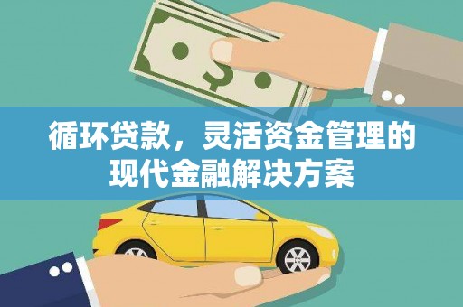 莫旗循环贷款，灵活资金管理的现代金融解决方案
