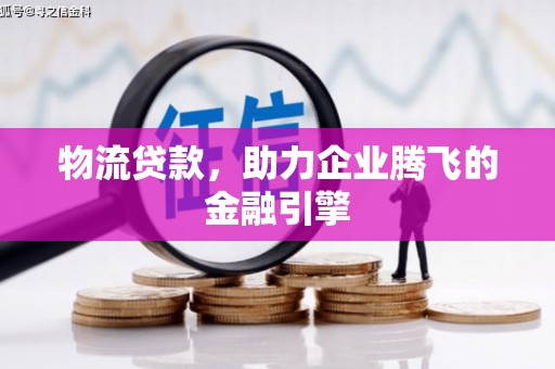 岱山物流贷款，助力企业腾飞的金融引擎