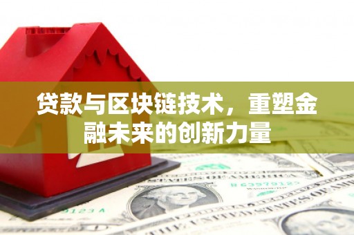 雁江贷款与区块链技术，重塑金融未来的创新力量