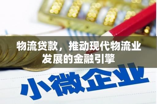 勐海物流贷款，推动现代物流业发展的金融引擎