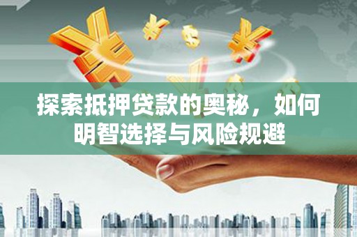 和田市探索抵押贷款的奥秘，如何明智选择与风险规避