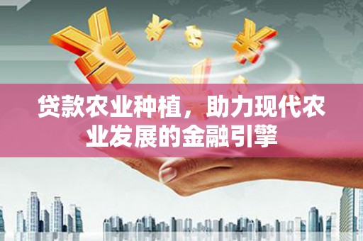 阿图什贷款农业种植，助力现代农业发展的金融引擎
