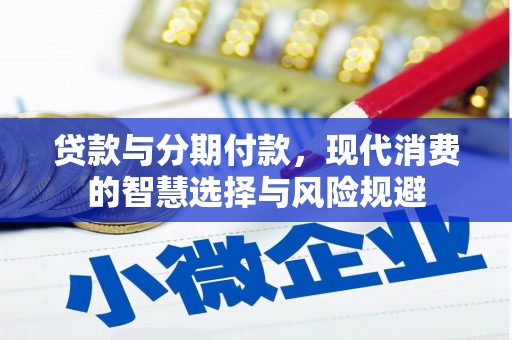 札达贷款与分期付款，现代消费的智慧选择与风险规避
