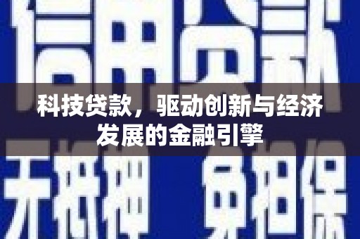 正阳科技贷款，驱动创新与经济发展的金融引擎