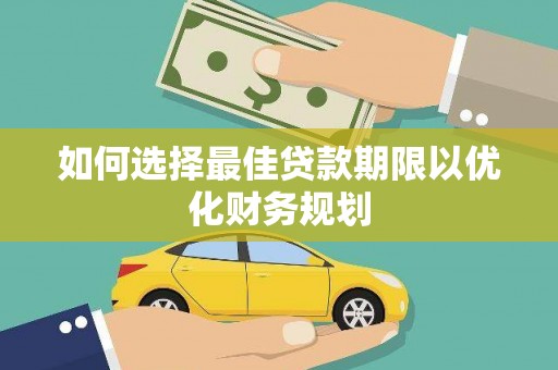 晋宁如何选择最佳贷款期限以优化财务规划