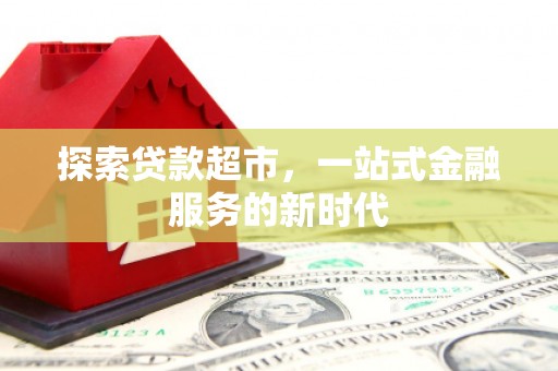 班戈探索贷款超市，一站式金融服务的新时代