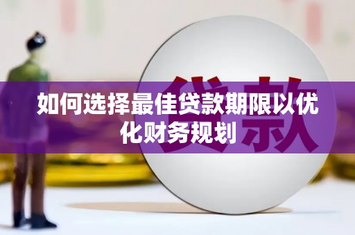 口湖如何选择最佳贷款期限以优化财务规划