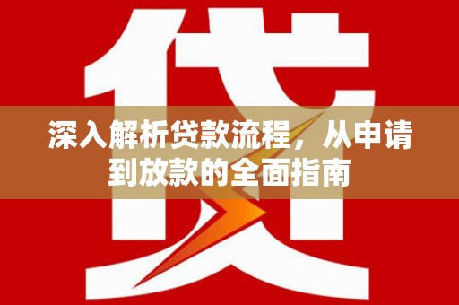 亚东深入解析贷款流程，从申请到放款的全面指南