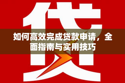 西屿如何高效完成贷款申请，全面指南与实用技巧